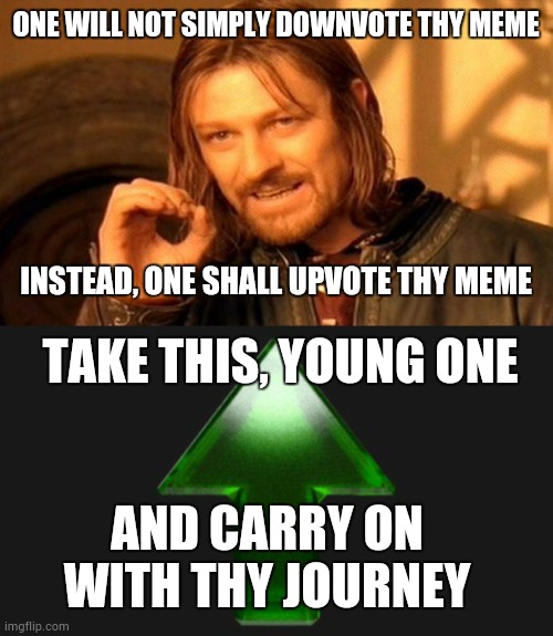 ONE WILL NOT SIMPLY DOWNVOTE THY MEME INSTEAD, ONE SHALL UPVOTE THY MEME TAKE THIS, YOUNG ONE AND CARRY ON WITH THY JOURNEY | image tagged in memes,one does not simply,upvote | made w/ Imgflip meme maker