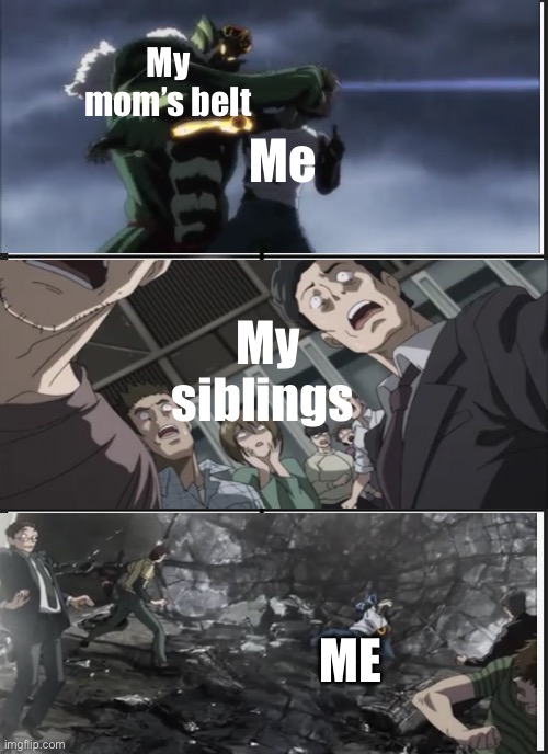 My mom’s belt | My mom’s belt; Me; My siblings; ME | image tagged in memes,one punch man | made w/ Imgflip meme maker