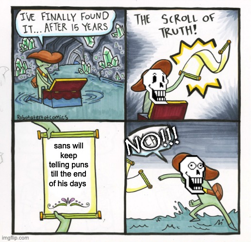Lol | NO!!! sans will keep telling puns till the end of his days | image tagged in memes,the scroll of truth | made w/ Imgflip meme maker
