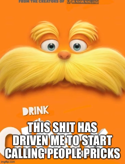 I know no one cares and neither do I but EIDIDIDIDIDIDJDJDJJDJD | THIS SHIT HAS DRIVEN ME TO START CALLING PEOPLE PRICKS | image tagged in clorox | made w/ Imgflip meme maker