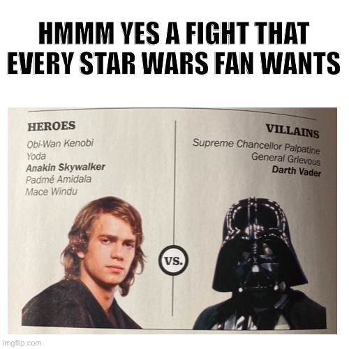 Anakin vs Vader | HMMM YES A FIGHT THAT EVERY STAR WARS FAN WANTS | image tagged in star wars | made w/ Imgflip meme maker