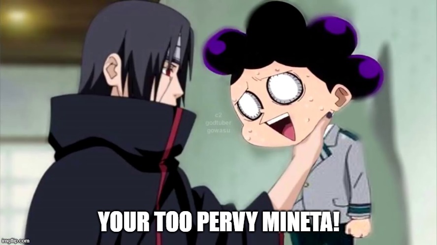 lol | YOUR TOO PERVY MINETA! | image tagged in crossover,naruto,mha,funny,memes | made w/ Imgflip meme maker