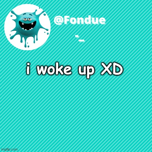 Im back | i woke up XD | image tagged in funny,stupid,simply post | made w/ Imgflip meme maker