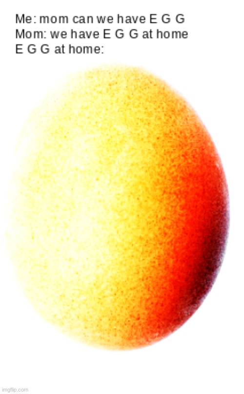 E G G | image tagged in egg | made w/ Imgflip meme maker