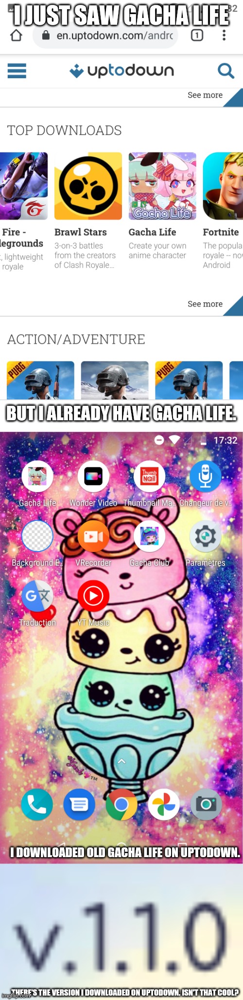 I downloaded Gacha life 1.1.0 on uptodown on December 1st 2020! | I JUST SAW GACHA LIFE; BUT I ALREADY HAVE GACHA LIFE. I DOWNLOADED OLD GACHA LIFE ON UPTODOWN. THERE'S THE VERSION I DOWNLOADED ON UPTODOWN. ISN'T THAT COOL? | image tagged in gacha life,uptodown,apk,110 | made w/ Imgflip meme maker