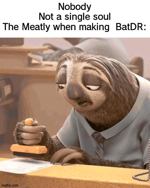 Bendy and the Dark Revival is taking FOREVER | Nobody
Not a single soul
The Meatly when making  BatDR: | image tagged in slow sloth,bendy and the ink machine | made w/ Imgflip meme maker
