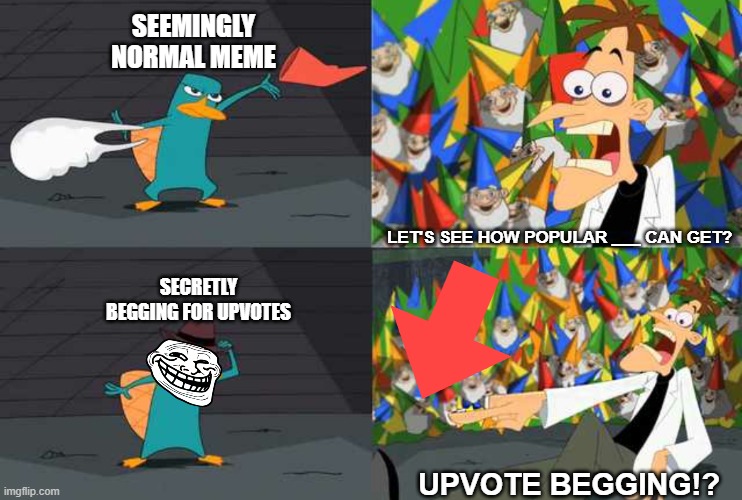 HOW POPULAR CAN ___ GET IS JUST A SECRET FORM OF BEGGING | SEEMINGLY NORMAL MEME; LET'S SEE HOW POPULAR ___ CAN GET? SECRETLY BEGGING FOR UPVOTES; UPVOTE BEGGING!? | image tagged in an ordinary platypus,upvote begging,downvote,perry the platypus | made w/ Imgflip meme maker