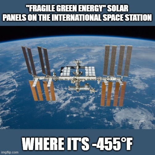 International Space Station | "FRAGILE GREEN ENERGY" SOLAR PANELS ON THE INTERNATIONAL SPACE STATION; WHERE IT'S -455°F | image tagged in international space station | made w/ Imgflip meme maker