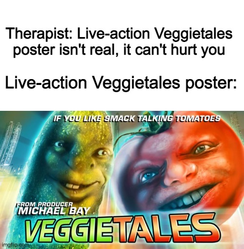 Allow me to introduce myself | Therapist: Live-action Veggietales poster isn't real, it can't hurt you; Live-action Veggietales poster: | image tagged in funny memes,veggietales,therapist | made w/ Imgflip meme maker