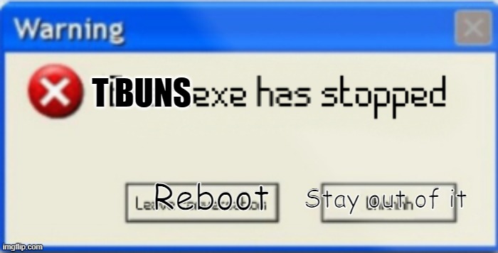 Brain.exe has stopped | T BUNS Stay out of it Reboot | image tagged in brain exe has stopped | made w/ Imgflip meme maker