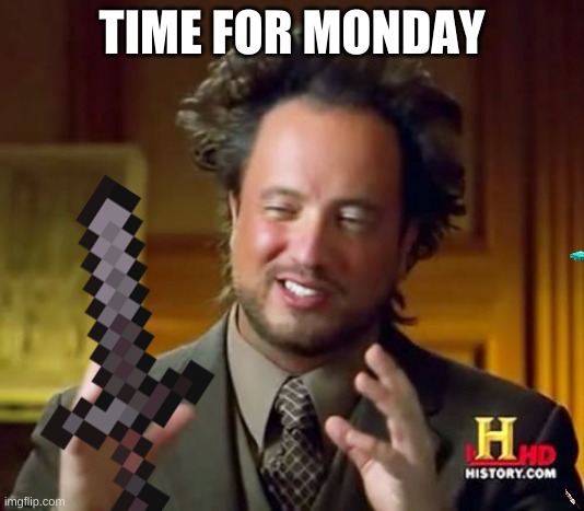 Ancient Aliens |  TIME FOR MONDAY | image tagged in memes,ancient aliens | made w/ Imgflip meme maker