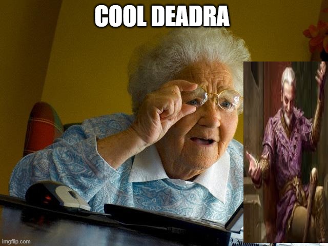 Grandma Finds The Internet Meme | COOL DEADRA | image tagged in memes,grandma finds the internet,shittyTESlore | made w/ Imgflip meme maker