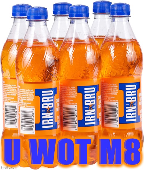 Irn Bru | U WOT M8 | image tagged in irn bru | made w/ Imgflip meme maker