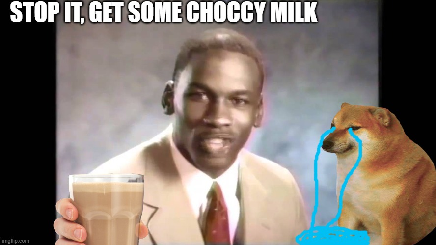 M I L K L O L |  STOP IT, GET SOME CHOCCY MILK | image tagged in stop it get some help | made w/ Imgflip meme maker