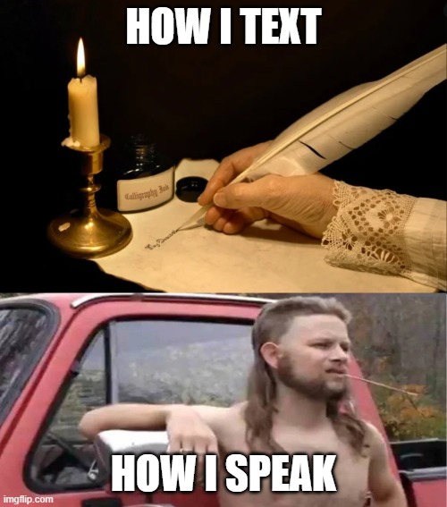 How I Text/How I Speak | HOW I TEXT; HOW I SPEAK | image tagged in funny,redneck,rednecks,hillbilly,hillbillies,murica | made w/ Imgflip meme maker