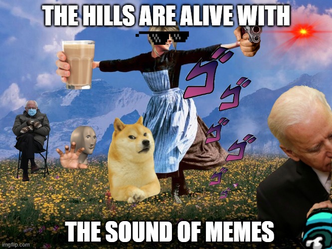 Maria Sound of Music | THE HILLS ARE ALIVE WITH; THE SOUND OF MEMES | image tagged in maria sound of music | made w/ Imgflip meme maker