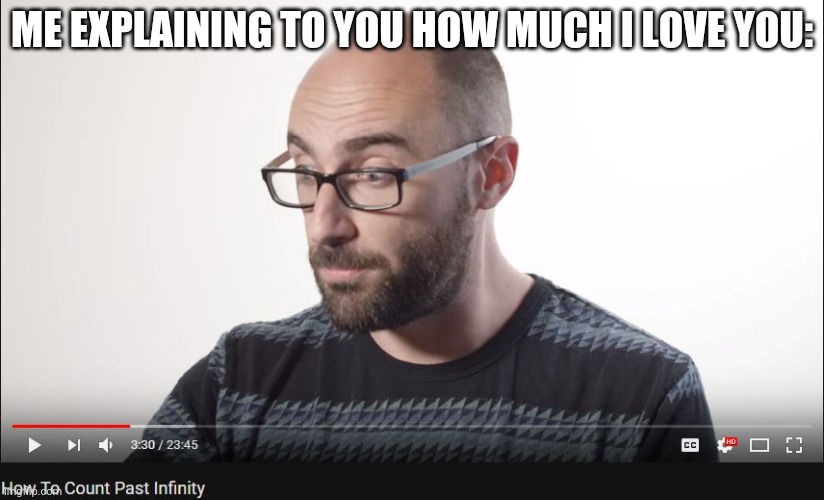 How to count past infinity | ME EXPLAINING TO YOU HOW MUCH I LOVE YOU: | image tagged in how to count past infinity | made w/ Imgflip meme maker