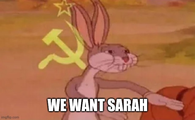 Bugs bunny communist | WE WANT SARAH | image tagged in bugs bunny communist | made w/ Imgflip meme maker