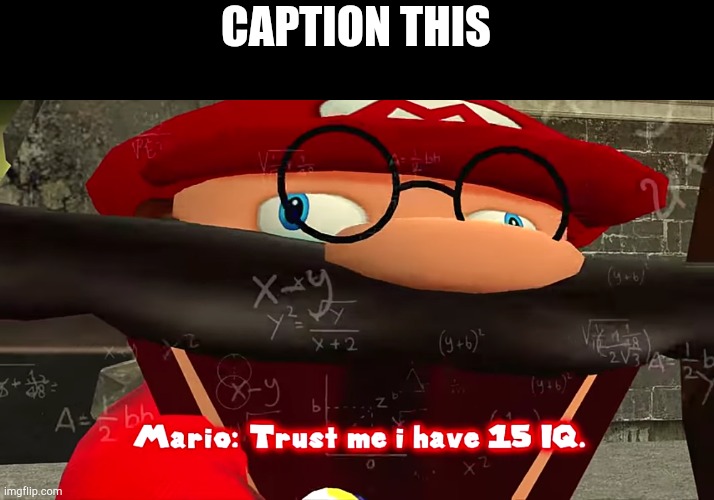 https://imgflip.com/memegenerator/300370202/Trust-me-I-have-15-IQ | CAPTION THIS | image tagged in trust me i have 15 iq | made w/ Imgflip meme maker