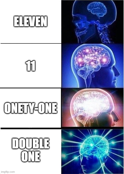 don't even get me started on twelve | ELEVEN; 11; ONETY-ONE; DOUBLE ONE | image tagged in memes,expanding brain | made w/ Imgflip meme maker