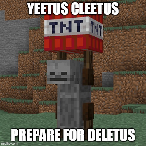 Prepare for Deletus | YEETUS CLEETUS; PREPARE FOR DELETUS | image tagged in tnt yeeter | made w/ Imgflip meme maker