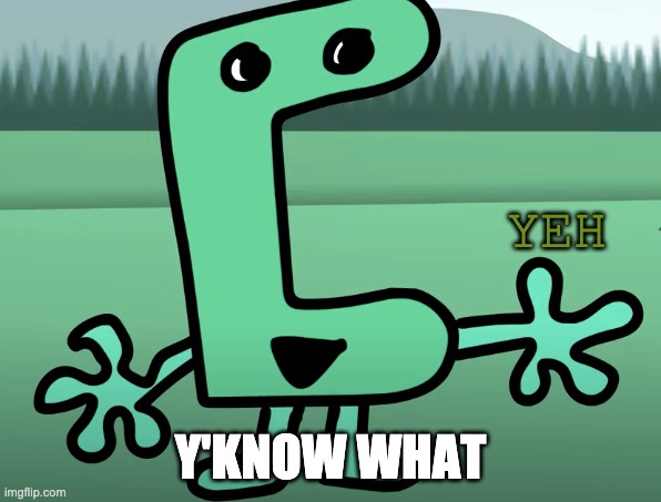 yeh | Y'KNOW WHAT | image tagged in yeh | made w/ Imgflip meme maker