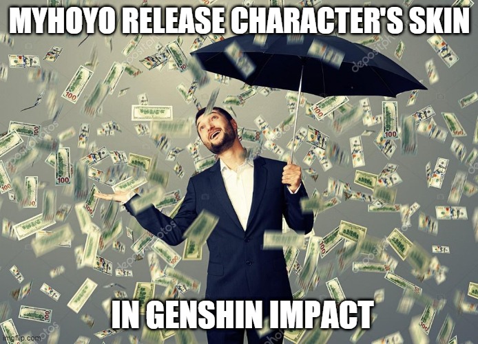 Unlimited money coming!! | MYHOYO RELEASE CHARACTER'S SKIN; IN GENSHIN IMPACT | image tagged in rich main raining money | made w/ Imgflip meme maker