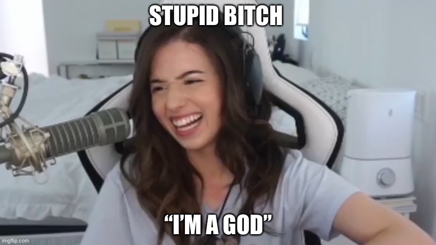 Pokimane has endless power | STUPID BITCH; “I’M A GOD” | image tagged in twitch | made w/ Imgflip meme maker