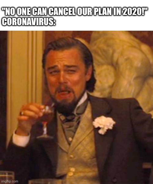 2020 sucks | "NO ONE CAN CANCEL OUR PLAN IN 2020!"
CORONAVIRUS: | image tagged in memes,laughing leo | made w/ Imgflip meme maker