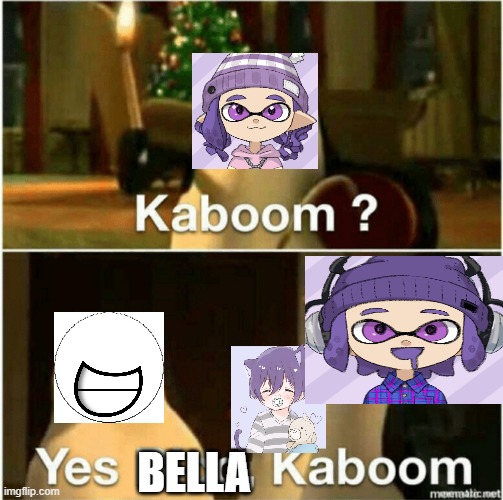 Kaboom? Yes Rico, Kaboom. | BELLA | image tagged in kaboom yes rico kaboom | made w/ Imgflip meme maker