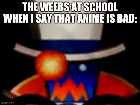 shocked count bleck | THE WEEBS AT SCHOOL WHEN I SAY THAT ANIME IS BAD: | image tagged in shocked count bleck | made w/ Imgflip meme maker