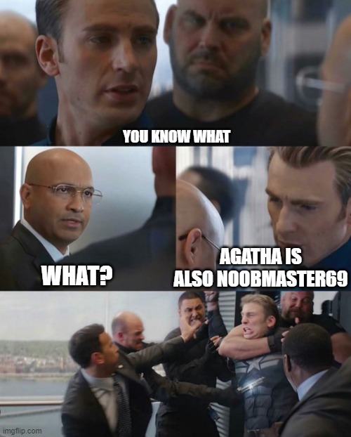 Capt Going Up | YOU KNOW WHAT; AGATHA IS ALSO NOOBMASTER69; WHAT? | image tagged in captamericaelevator | made w/ Imgflip meme maker