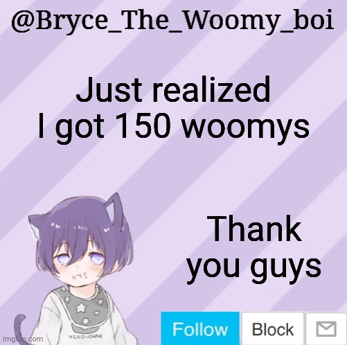 That's what I'm calling my followers btw | Just realized I got 150 woomys; Thank you guys | image tagged in bryce_the_woomy_boi's announcement template | made w/ Imgflip meme maker