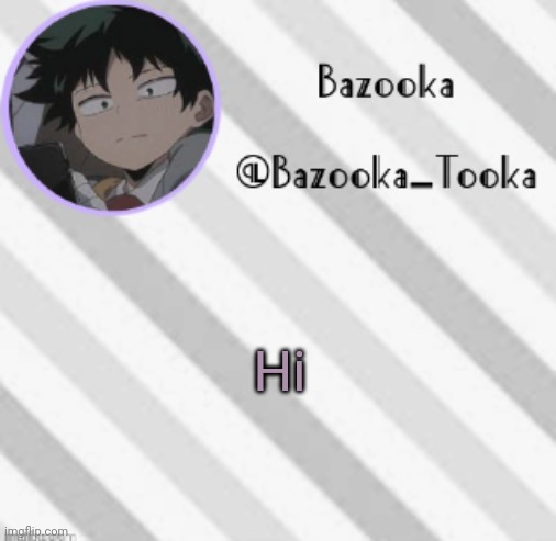 I think im just gonna use this temp when im bored or annoyed. | Hi | image tagged in bazooka's borred deku announcement template | made w/ Imgflip meme maker
