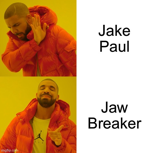 Drake Hotline Bling | Jake Paul; Jaw
Breaker | image tagged in memes,drake hotline bling | made w/ Imgflip meme maker
