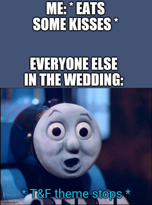 Eating Kisses in a wedding be like | ME: * EATS SOME KISSES *; EVERYONE ELSE IN THE WEDDING: | image tagged in t f theme stops,kisses,church,wedding | made w/ Imgflip meme maker