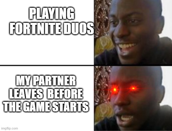 fortnite | PLAYING FORTNITE DUOS; MY PARTNER LEAVES  BEFORE THE GAME STARTS | image tagged in oh yeah oh no | made w/ Imgflip meme maker