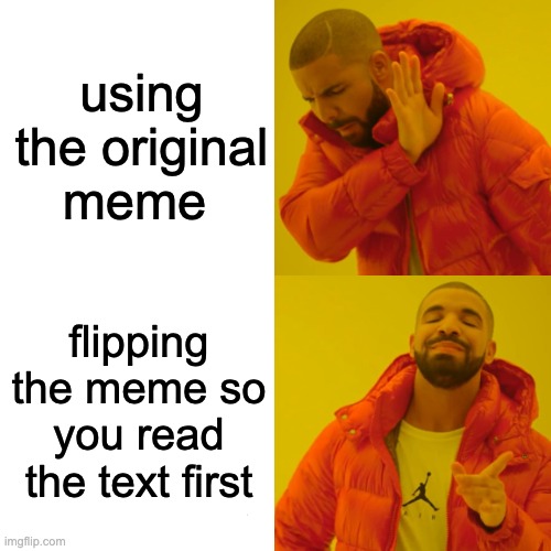 flip | using the original meme; flipping the meme so you read the text first | image tagged in fun | made w/ Imgflip meme maker