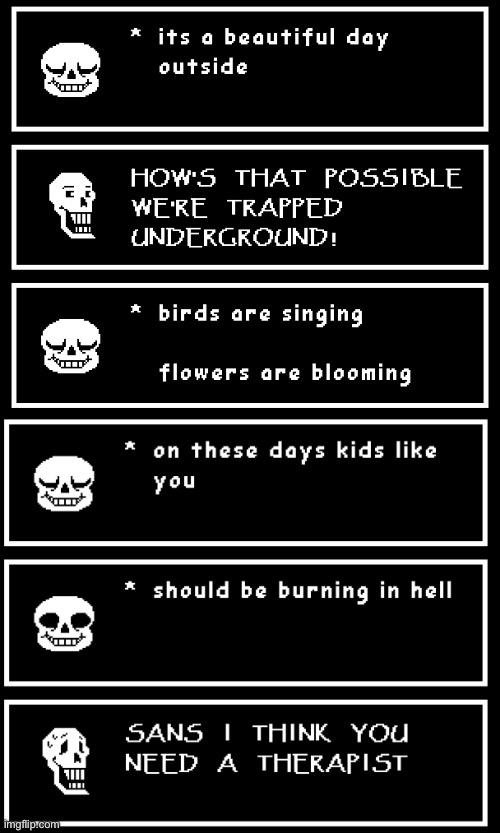 Sans needs therapy | image tagged in sans undertale,undertale,papyrus undertale,memes,undertale papyrus,therapist | made w/ Imgflip meme maker