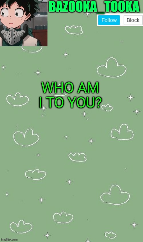 . | WHO AM I TO YOU? | image tagged in an amazing announcement template | made w/ Imgflip meme maker