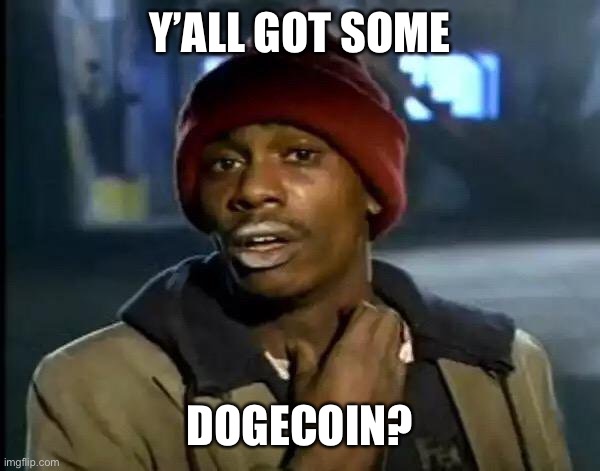 Dogecrack | Y’ALL GOT SOME; DOGECOIN? | image tagged in doge,dogecoin,cryptocurrency,crypto,coin,dave chappelle | made w/ Imgflip meme maker
