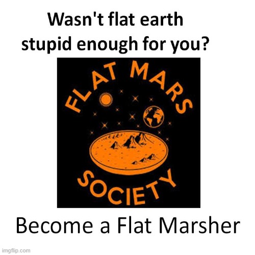 Flat Earthers are creating another stupid ideology out of their unknowledgeable brains... | made w/ Imgflip meme maker