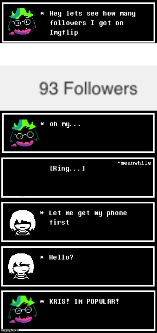 THANK YALL | *meanwhile | image tagged in thank you,deltarune,undertale,followers,kris,ralsei | made w/ Imgflip meme maker
