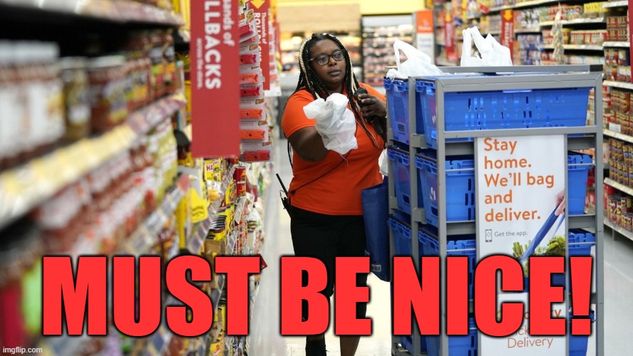 grocery worker | MUST BE NICE! | image tagged in grocery worker | made w/ Imgflip meme maker