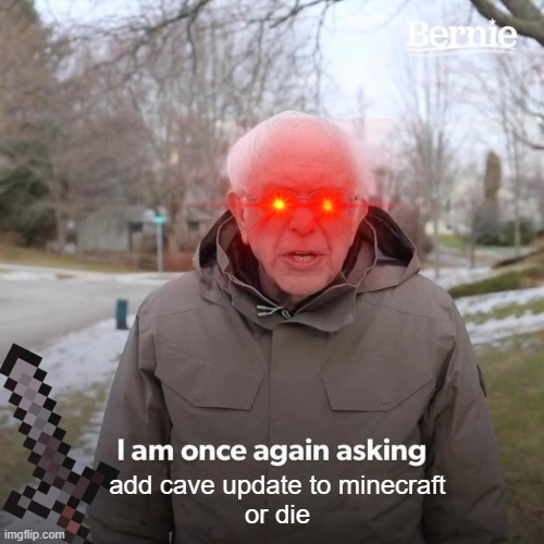 Bernie I Am Once Again Asking For Your Support Meme | add cave update to minecraft
or die | image tagged in memes,bernie i am once again asking for your support | made w/ Imgflip meme maker