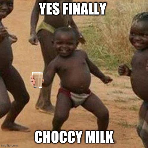 Third World Success Kid | YES FINALLY; CHOCCY MILK | image tagged in memes,third world success kid | made w/ Imgflip meme maker