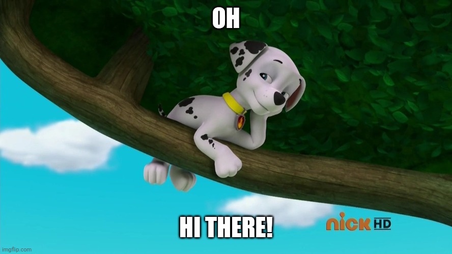 Marshall saying Hi from a tree | OH; HI THERE! | image tagged in marshall,paw patrol,nickelodeon | made w/ Imgflip meme maker