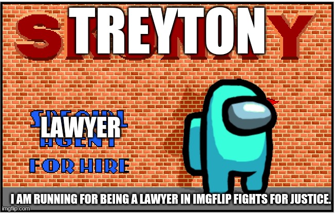 need a lawyer for fights?here's,well,a lawyer for fights | TREYTON; LAWYER; I AM RUNNING FOR BEING A LAWYER IN IMGFLIP FIGHTS FOR JUSTICE. | image tagged in lawyers | made w/ Imgflip meme maker