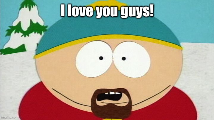  I love you guys! | image tagged in evil cartman | made w/ Imgflip meme maker