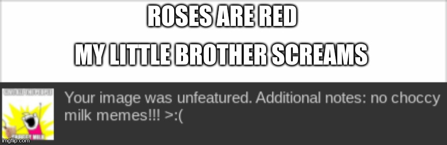 why not? | ROSES ARE RED; MY LITTLE BROTHER SCREAMS | image tagged in roses are red | made w/ Imgflip meme maker